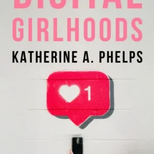 Digital Girlhoods Digital Girlhoods