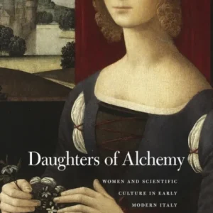 Daughters of Alchemy – Women and Scientific Culture in Early Modern Italy Daughters of Alchemy – Women and Scientific Culture in Early Modern Italy