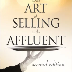 The Art of Selling to the Affluent, 2nd Edition – How to Attract, Service, and Retain Wealthy Customers and Clients for Life The Art of Selling to the Affluent, 2nd Edition – How to Attract, Service, and Retain Wealthy Customers and Clients for Life