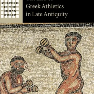 The End of Greek Athletics in Late Antiquity The End of Greek Athletics in Late Antiquity