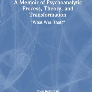 A Memoir of Psychoanalytic Process, Theory, and Transformation