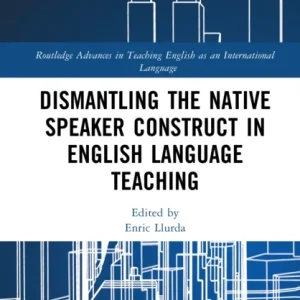 Dismantling the Native Speaker Construct in English Language Teaching Dismantling the Native Speaker Construct in English Language Teaching