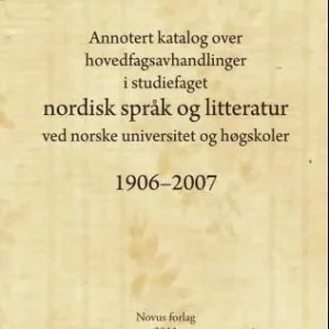 Annotert katalog over hovedfagsavhandlinger i studiefaget nordisk språk og litteratur ved norske uni Annotert katalog over hovedfagsavhandlinger i studiefaget nordisk språk og litteratur ved norske uni