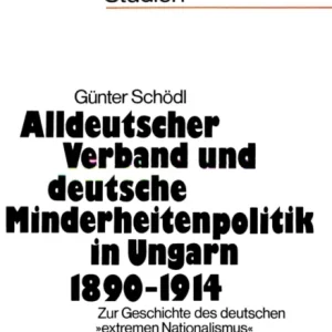 Alldeutscher Verband und deutsche Minderheitenpolitik in Ungarn 1890-1914