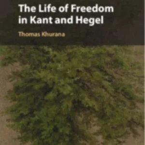 The Life of Freedom in Kant and Hegel The Life of Freedom in Kant and Hegel