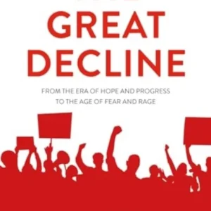 The Great Decline – From the Era of Hope and Progress to the Age of Fear and Rage The Great Decline – From the Era of Hope and Progress to the Age of Fear and Rage