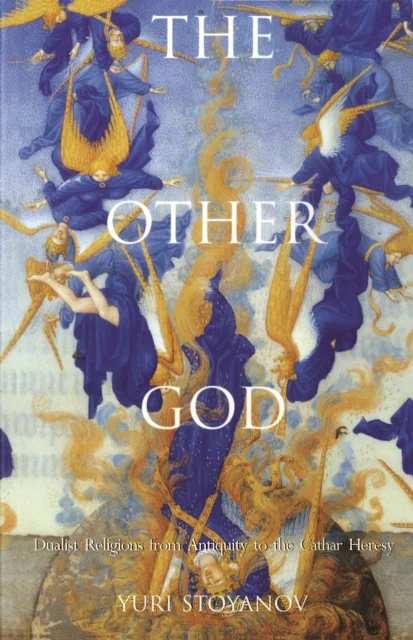 The other God – Dualist Religion from Antiquity to the Cathar Heresy