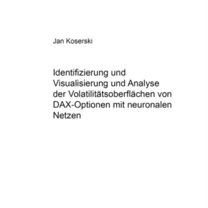 Identifizierung, Visualisierung Und Analyse Der Volatilitaetsoberflaechen Von Dax-Optionen Mit Neuronalen Netzen Identifizierung, Visualisierung Und Analyse Der Volatilitaetsoberflaechen Von Dax-Optionen Mit Neuronalen Netzen