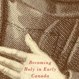 Becoming Holy in Early Canada Becoming Holy in Early Canada