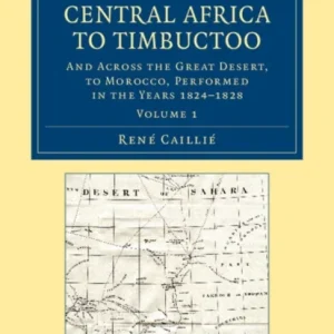 Travels Through Central Africa to Timbuctoo – Volume 1 Travels Through Central Africa to Timbuctoo – Volume 1