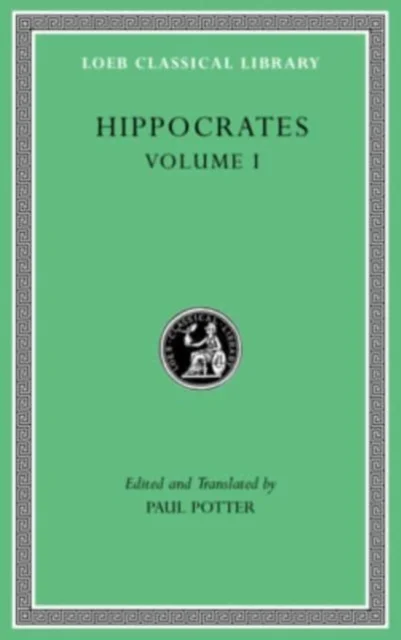 Hippocrates, Volume I – Ancient Medicine. Airs, Waters, Places. Epidemics 1 and 3. The Oath. Precepts. Nutriment