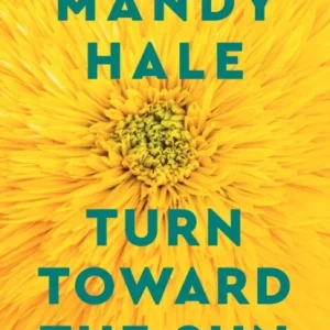Turn Toward the Sun – Releasing What If and Embracing What Is Turn Toward the Sun – Releasing What If and Embracing What Is