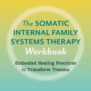 The Somatic Internal Family Systems Therapy Workbook The Somatic Internal Family Systems Therapy Workbook