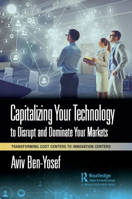 Capitalizing Your Technology to Disrupt and Dominate Your Markets
