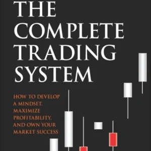 The Complete Trading System – How to Develop a Mindset, Maximize Profitability, and Own Your Market Success