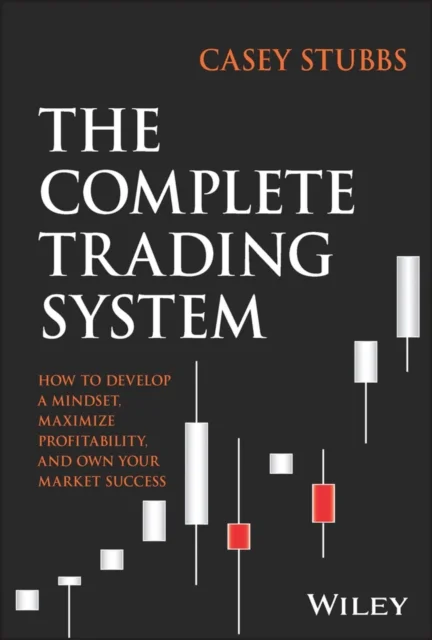 The Complete Trading System – How to Develop a Mindset, Maximize Profitability, and Own Your Market Success