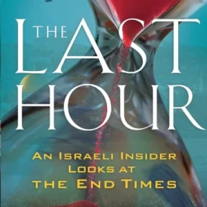 The Last Hour ¿ An Israeli Insider Looks at the End Times The Last Hour ¿ An Israeli Insider Looks at the End Times