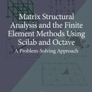Matrix Structural Analysis and the Finite Element Methods Using Scilab and Octave Matrix Structural Analysis and the Finite Element Methods Using Scilab and Octave