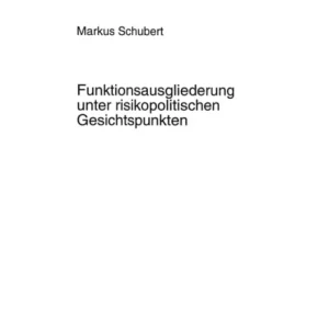 Funktionsausgliederung Unter Risikopolitischen Gesichtspunkten Funktionsausgliederung Unter Risikopolitischen Gesichtspunkten