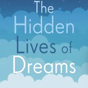 The Hidden Lives of Dreams The Hidden Lives of Dreams