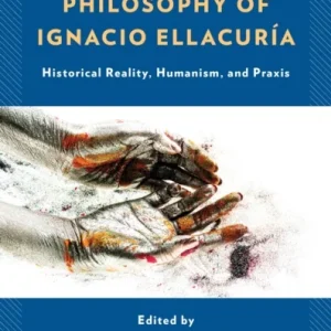 The Liberating Philosophy of Ignacio Ellacuria The Liberating Philosophy of Ignacio Ellacuria