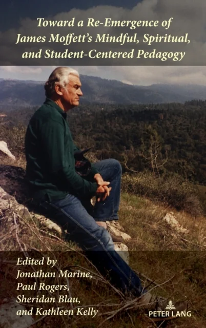 Toward a Re-Emergence of James Moffett''s Mindful, Spiritual, and Student-Centered Pedagogy