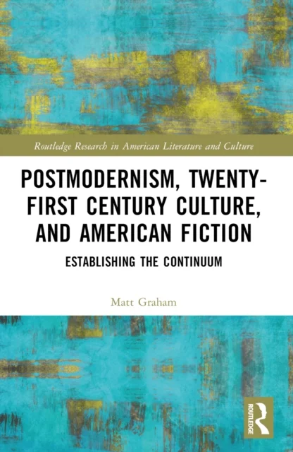 Postmodernism, Twenty-First Century Culture, and American Fiction