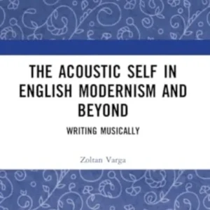 The Acoustic Self in English Modernism and Beyond The Acoustic Self in English Modernism and Beyond