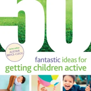50 Fantastic Ideas for Getting Children Active 50 Fantastic Ideas for Getting Children Active