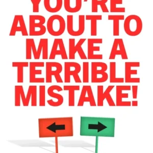 You’Re About to Make a Terrible Mistake! You’Re About to Make a Terrible Mistake!