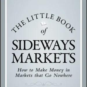 The Little Book of Sideways Markets – How to Make Money in Markets that Go Nowhere The Little Book of Sideways Markets – How to Make Money in Markets that Go Nowhere