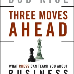 Three Moves Ahead – What Chess Can Teach You About Business (Even If You’ve Never Played)