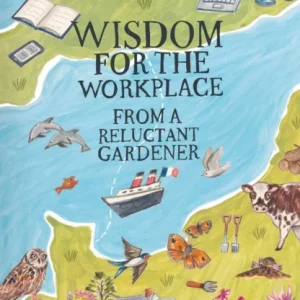 Wisdom for the Workplace from a Reluctant Gardener