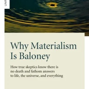 Why Materialism Is Baloney ¿ How true skeptics know there is no death and fathom answers to life, th