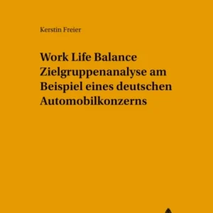 Work Life Balance Zielgruppenanalyse am Beispiel eines deutschen Automobilkonzerns Work Life Balance Zielgruppenanalyse am Beispiel eines deutschen Automobilkonzerns