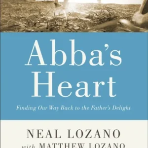 Abba`s Heart – Finding Our Way Back to the Father`s Delight Abba`s Heart – Finding Our Way Back to the Father`s Delight