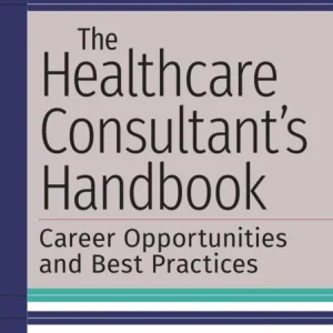 The Healthcare Consultant’s Handbook: Career Opportunities and Best Practices