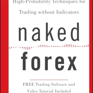 Naked Forex – High–Probability Techniques for Trading without Indicators Naked Forex – High–Probability Techniques for Trading without Indicators