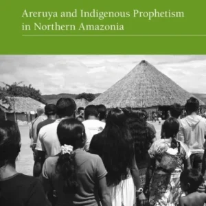 Areruya and Indigenous Prophetism in Northern Amazonia