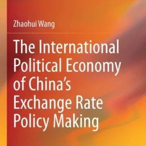 The International Political Economy of China’s Exchange Rate Policy Making The International Political Economy of China’s Exchange Rate Policy Making