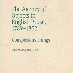 The Agency of Objects in English Prose, 1789–1832 The Agency of Objects in English Prose, 1789–1832