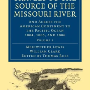 Travels to the Source of the Missouri River – Volume 1 Travels to the Source of the Missouri River – Volume 1