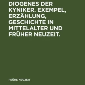 Diogenes der Kyniker. Exempel, Erzahlung, Geschichte in Mittelalter und Fruher Neuzeit. Diogenes der Kyniker. Exempel, Erzahlung, Geschichte in Mittelalter und Fruher Neuzeit.