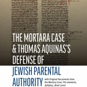The Mortara Case and St. Thomas Aquinas’s Defense of Jewish Parental Authority The Mortara Case and St. Thomas Aquinas’s Defense of Jewish Parental Authority
