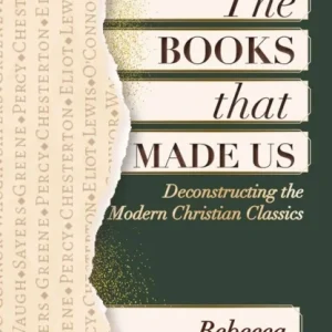 The Books that Made Us: Deconstructing the Modern Christian Classics