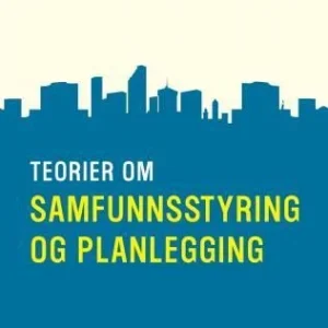 Teorier om samfunnsstyring og planlegging Teorier om samfunnsstyring og planlegging