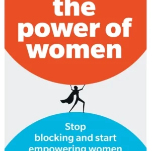 The Power of Women: Stop blocking and start empowering women at work