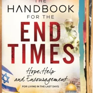 The Handbook for the End Times – Hope, Help and Encouragement for Living in the Last Days