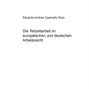 Die Teilzeitarbeit im europaeischen und deutschen Arbeitsrecht
