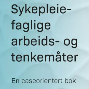 Sykepleiefaglige arbeids- og tenkemåter Sykepleiefaglige arbeids- og tenkemåter